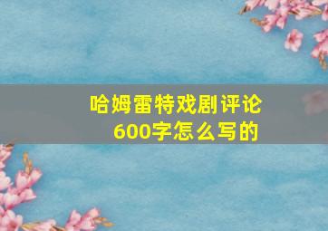 哈姆雷特戏剧评论600字怎么写的