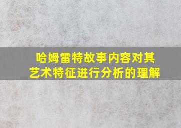 哈姆雷特故事内容对其艺术特征进行分析的理解