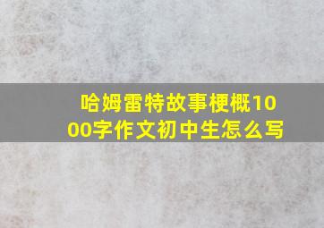 哈姆雷特故事梗概1000字作文初中生怎么写