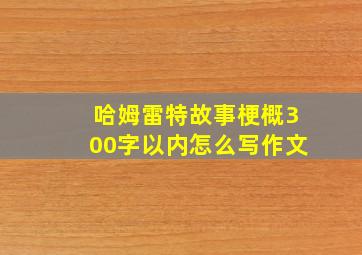 哈姆雷特故事梗概300字以内怎么写作文