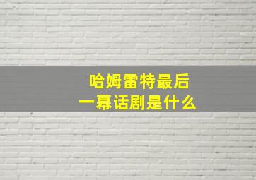 哈姆雷特最后一幕话剧是什么