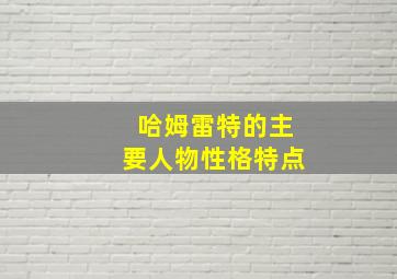 哈姆雷特的主要人物性格特点