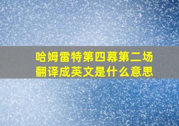 哈姆雷特第四幕第二场翻译成英文是什么意思