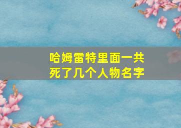 哈姆雷特里面一共死了几个人物名字