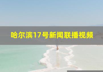 哈尔滨17号新闻联播视频