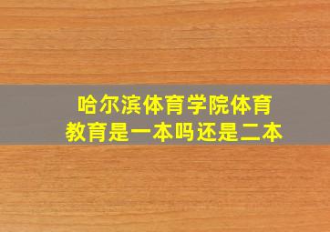 哈尔滨体育学院体育教育是一本吗还是二本