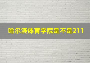 哈尔滨体育学院是不是211