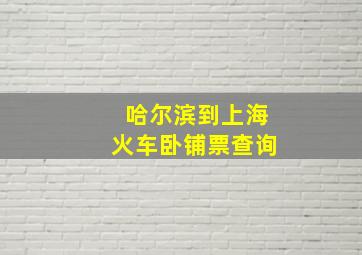 哈尔滨到上海火车卧铺票查询