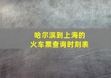 哈尔滨到上海的火车票查询时刻表