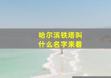 哈尔滨铁塔叫什么名字来着