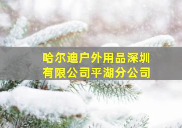 哈尔迪户外用品深圳有限公司平湖分公司