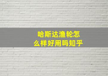 哈斯达渔轮怎么样好用吗知乎