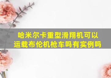 哈米尔卡重型滑翔机可以运载布伦机枪车吗有实例吗