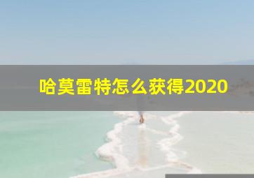 哈莫雷特怎么获得2020