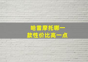 哈雷摩托哪一款性价比高一点