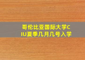 哥伦比亚国际大学CIU夏季几月几号入学