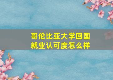 哥伦比亚大学回国就业认可度怎么样