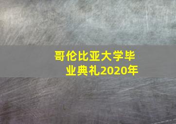 哥伦比亚大学毕业典礼2020年