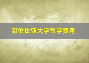 哥伦比亚大学留学费用