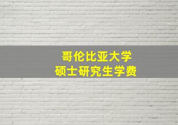 哥伦比亚大学硕士研究生学费