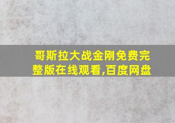 哥斯拉大战金刚免费完整版在线观看,百度网盘