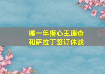 哪一年狮心王理查和萨拉丁签订休战