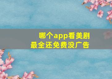 哪个app看美剧最全还免费没广告