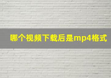 哪个视频下载后是mp4格式