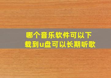 哪个音乐软件可以下载到u盘可以长期听歌