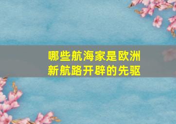 哪些航海家是欧洲新航路开辟的先驱