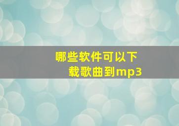 哪些软件可以下载歌曲到mp3