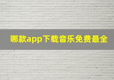 哪款app下载音乐免费最全