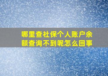 哪里查社保个人账户余额查询不到呢怎么回事