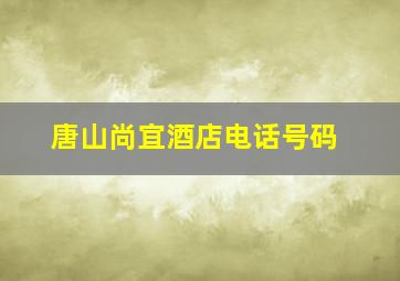 唐山尚宜酒店电话号码