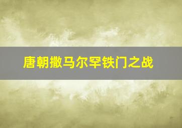 唐朝撒马尔罕铁门之战