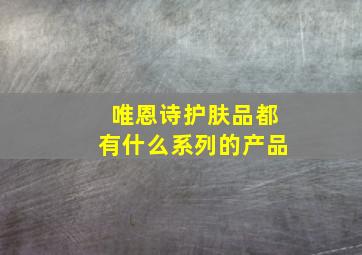 唯恩诗护肤品都有什么系列的产品