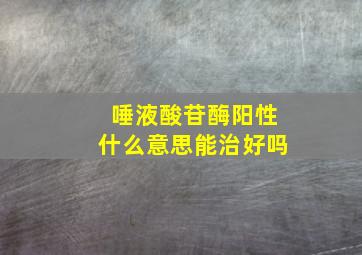 唾液酸苷酶阳性什么意思能治好吗