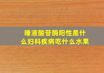 唾液酸苷酶阳性是什么妇科疾病吃什么水果