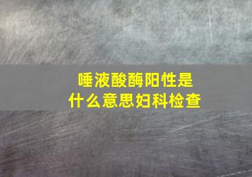 唾液酸酶阳性是什么意思妇科检查