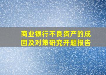 商业银行不良资产的成因及对策研究开题报告