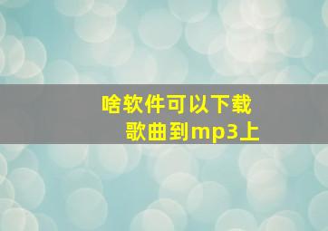 啥软件可以下载歌曲到mp3上