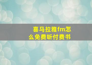 喜马拉雅fm怎么免费听付费书