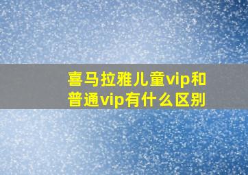 喜马拉雅儿童vip和普通vip有什么区别