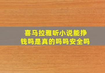 喜马拉雅听小说能挣钱吗是真的吗吗安全吗