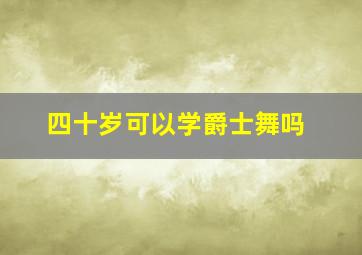 四十岁可以学爵士舞吗