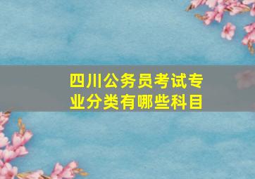 四川公务员考试专业分类有哪些科目