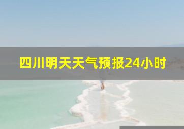 四川明天天气预报24小时