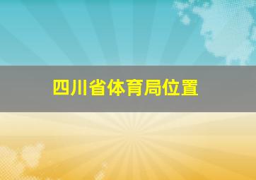 四川省体育局位置