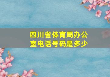 四川省体育局办公室电话号码是多少