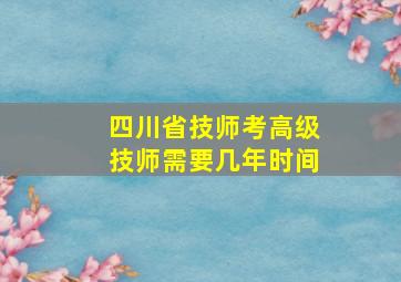 四川省技师考高级技师需要几年时间